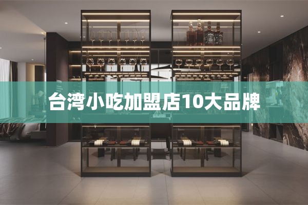 台湾小吃加盟店10大品牌