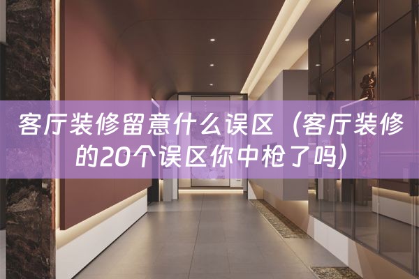 客厅装修留意什么误区（客厅装修的20个误区你中枪了吗）