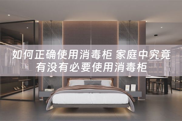 如何正确使用消毒柜 家庭中究竟有没有必要使用消毒柜