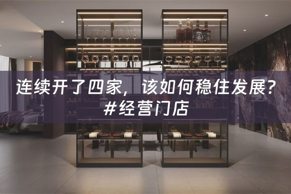 连续开了四家，该如何稳住发展？#经营门店