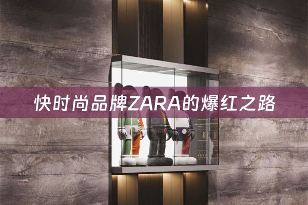 快时尚品牌ZARA的爆红之路