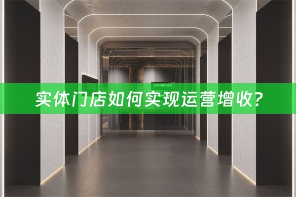 实体门店如何实现运营增收?