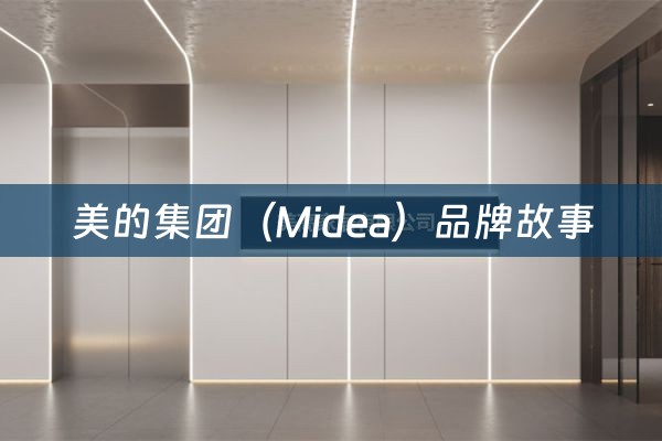 美的集团（Midea）品牌故事