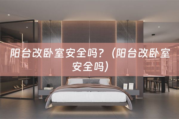 阳台改卧室安全吗?（阳台改卧室安全吗）