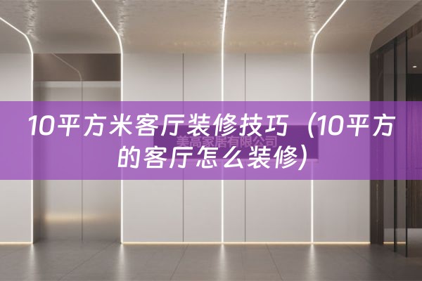 10平方米客厅装修技巧（10平方的客厅怎么装修）