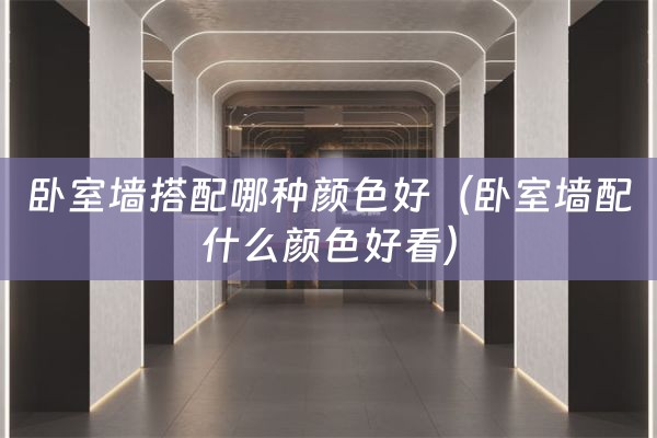 卧室墙搭配哪种颜色好（卧室墙配什么颜色好看）