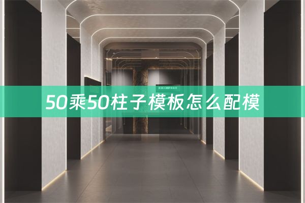 50乘50柱子模板怎么配模